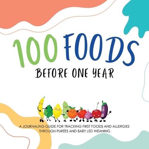  100 Foods Before One Year: A Journaling Guide for tracking First Foods and allergies Through pur�es...