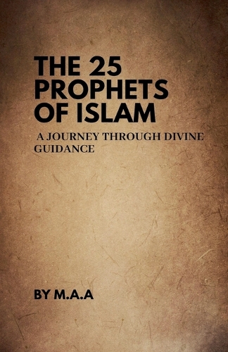 25 Prophets of Islam, The: A Journey Through Divine Guidance