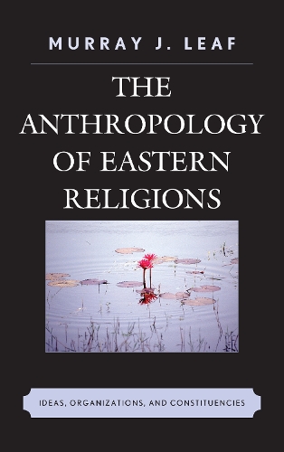 Anthropology of Eastern Religions, The: Ideas, Organizations, and Constituencies