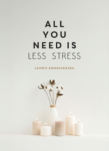 All You Need is Less Stress: Find Calm Every Day via Simple Tips and Exercises