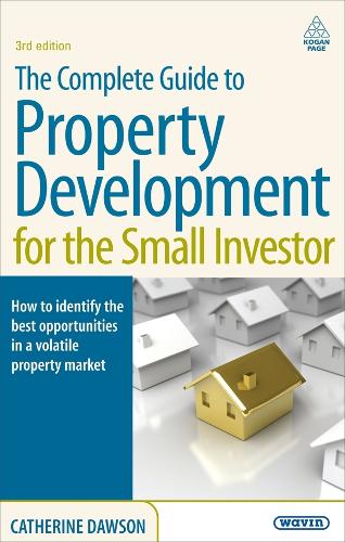  Complete Guide to Property Development for the Small Investor, The: How to Identify the Best Opportunities...