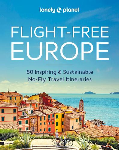  Lonely Planet Flight-Free Europe: Detailed Itineraries | Travel Like a Local | Insider Tips | Covers...