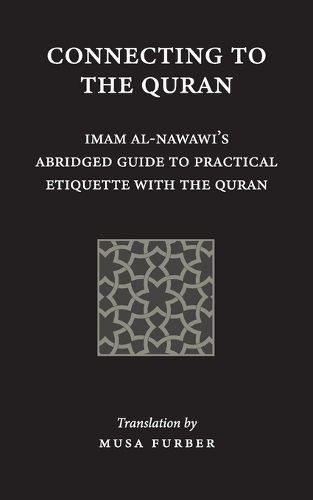 Connecting to the Quran: Imam al-Nawawi's Abridged Guide to Practical Etiquette with the Quran