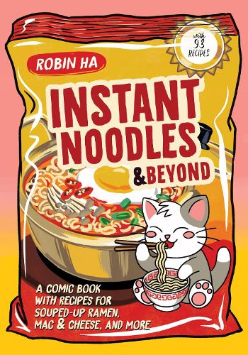  Instant Noodles and Beyond: A Comic Book with Recipes for Souped-Up Ramen, Mac & Cheese, and...