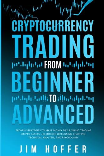 Cryptocurrency Trading from Beginner to Advanced: Proven Strategies to