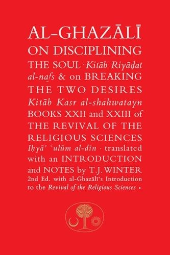  Al-Ghazali on Disciplining the Soul & on Breaking the Two Desires: Books XXII and XXIII of...