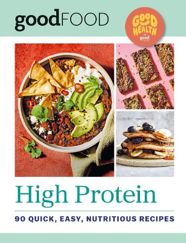 Good Health by GOOD FOOD: High Protein: 90 quick, easy nutritious recipes