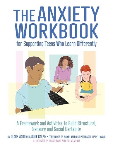  Anxiety Workbook for Supporting Teens Who Learn Differently, The: A Framework and Activities to Build Structural,...