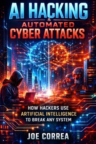 AI Hacking & Automated Cyber Attacks: How Hackers Use Artificial Intelligence to Break Any System