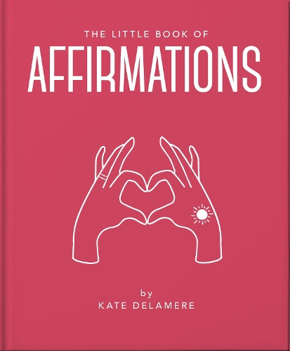 Little Book of Affirmations, The: Uplifting Quotes and Positivity Practices