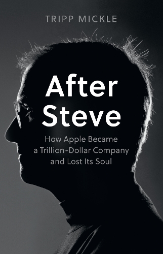 After Steve: How Apple Became a Trillion-Dollar Company and Lost its Soul