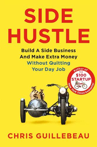 Side Hustle: Build a Side Business and Make Extra Money  Without Quitting Your Day Job
