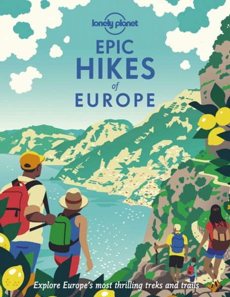  Lonely Planet Epic Hikes of Europe: Detailed Itineraries | Travel Like a Local | Insider Tips...