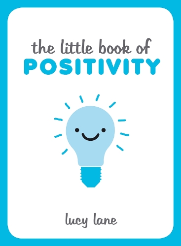 Little Book of Positivity, The: Helpful Tips and Uplifting Quotes to Help Your Inner Optimist Thrive