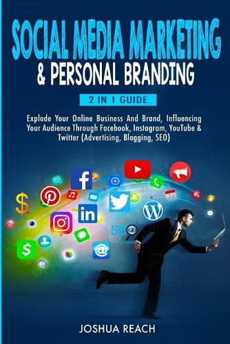  Social Media Marketing & Personal Branding: Explode Your Online Business And Brand, Influencing Your Audience Through...